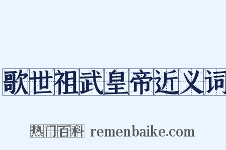 歌世祖武皇帝近义词是什么意思的图片
